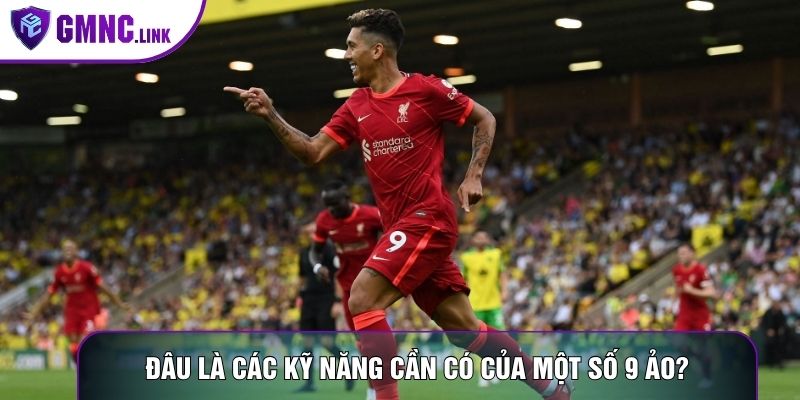 Đâu là các kỹ năng cần có của một số 9 ảo?