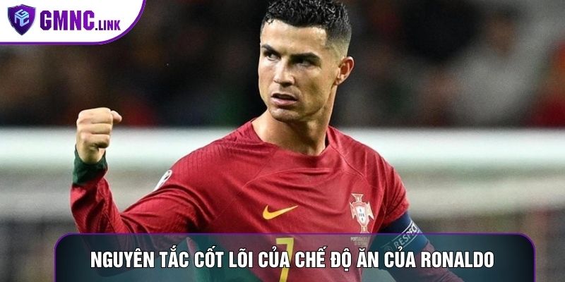 Nguyên tắc cốt lõi của chế độ ăn của Ronaldo 